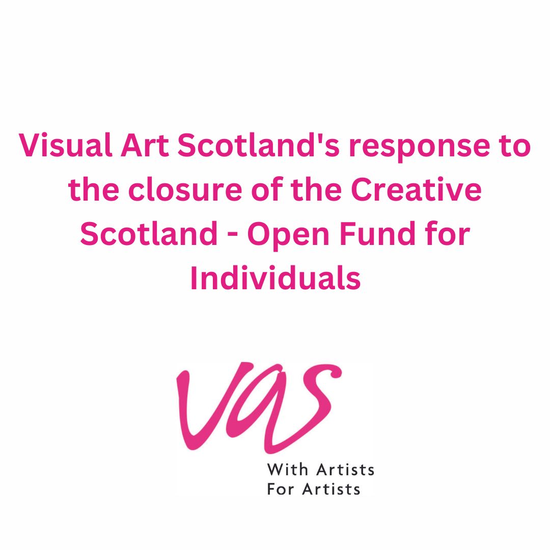Visual Art Scotland's response to the closure of the Creative Scotland - Open Fund for Individuals.